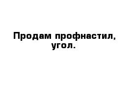 Продам профнастил, угол.